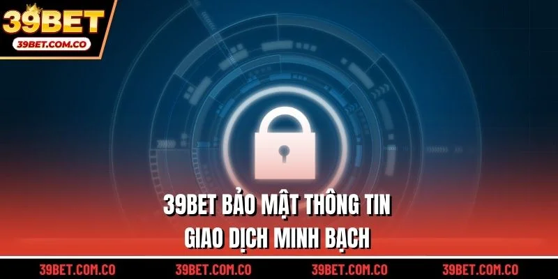 39bet bảo mật thông tin, giao dịch minh bạch