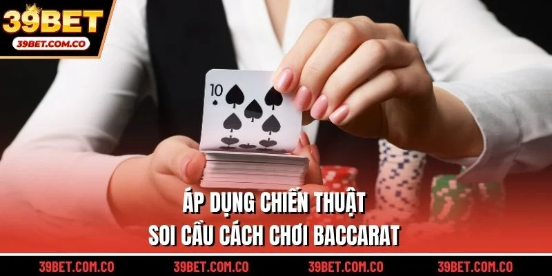 Áp dụng chiến thuật soi cầu cách chơi baccarat