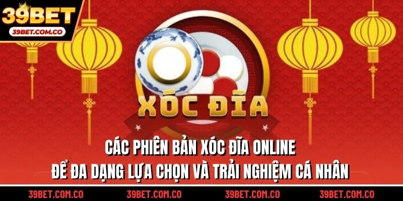 Các phiên bản xóc đĩa online để đa dạng lựa chọn và trải nghiệm cá nhân