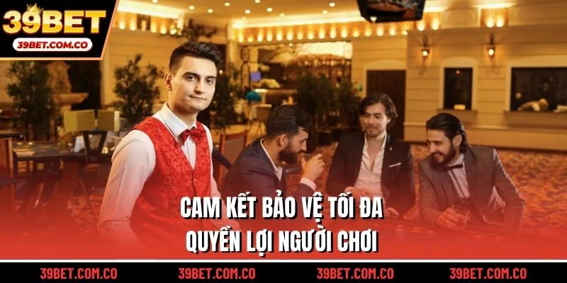 Cam kết bảo vệ tối đa quền lợi người chơi