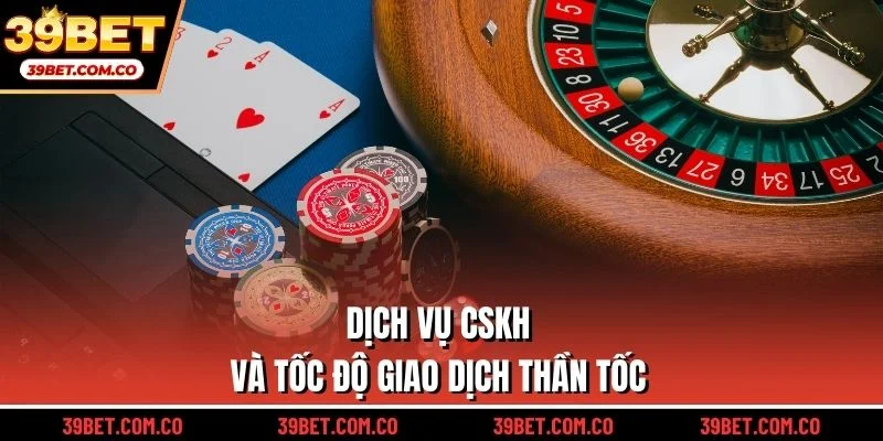 Dịch vụ CSKH và tốc độ giao dịch thần tốc