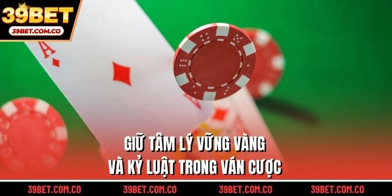 Giữ tâm lý vững vàng và kỷ luật trong ván cược