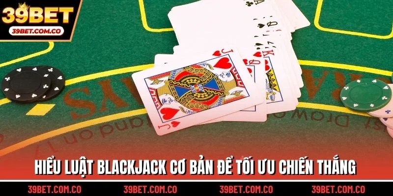 Hiểu luật Blackjack cơ bản để tối ưu chiến thắng