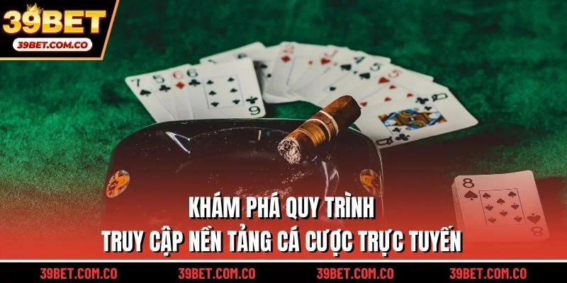 Khám phá quy trình truy cập nền tảng cá cược trực tuyến