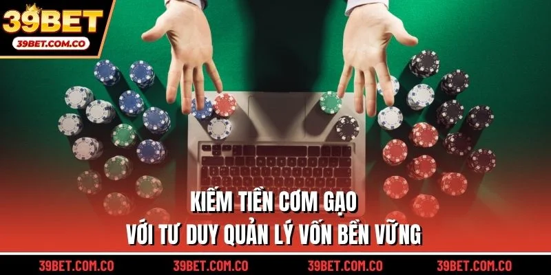 Kiếm tiền cơm gạo với tư duy quản lý vốn bền vững