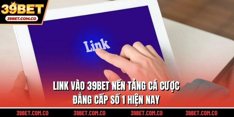 Link vào 39bet nền tảng cá cược đẳng cấp số 1 hiện nay