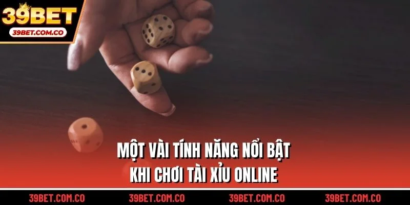 Một vài tính năng nổi bật khi chơi tài xỉu online