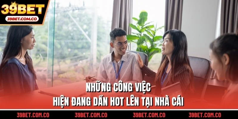 Những công việc hiện đang dần hot lên tại nhà cái