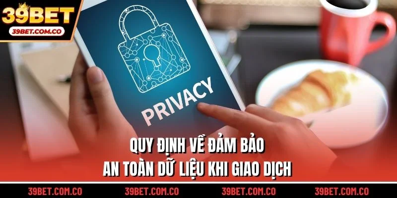 Quy định về đảm bảo an toàn dữ liệu khi giao dịch