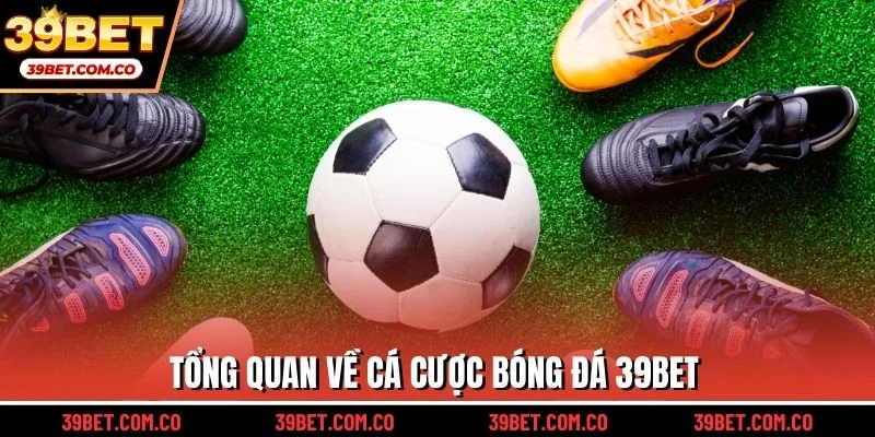 Tổng quan về cá cược bóng đá 39bet