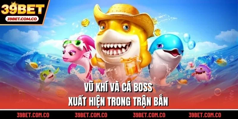 Vũ khí và cá boss xuất hiện trong trận bắn